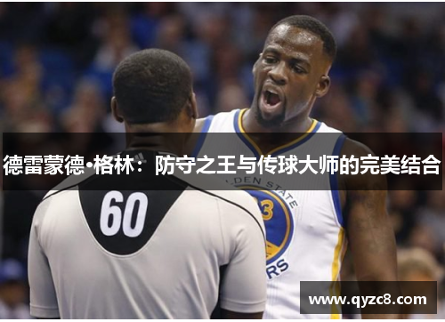 德雷蒙德·格林：防守之王与传球大师的完美结合
