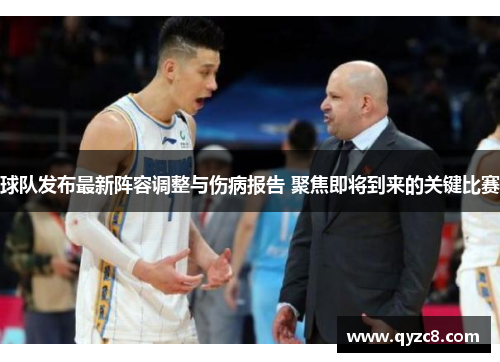球队发布最新阵容调整与伤病报告 聚焦即将到来的关键比赛