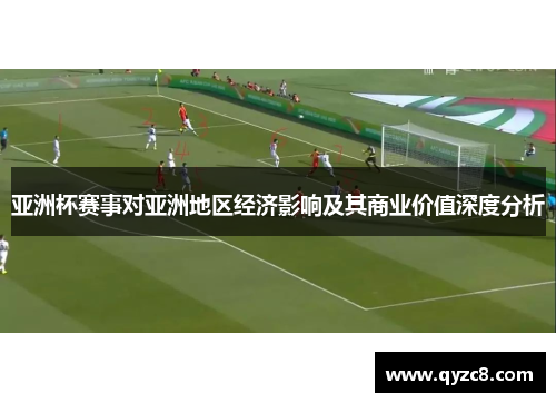 亚洲杯赛事对亚洲地区经济影响及其商业价值深度分析