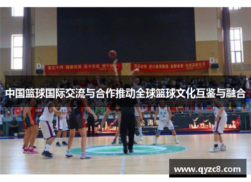 中国篮球国际交流与合作推动全球篮球文化互鉴与融合