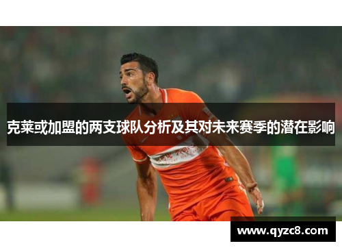 克莱或加盟的两支球队分析及其对未来赛季的潜在影响