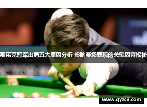 斯诺克冠军出局五大原因分析 影响赛场表现的关键因素揭秘