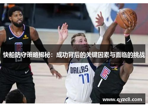 快船防守策略揭秘：成功背后的关键因素与面临的挑战